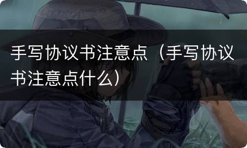 手写协议书注意点（手写协议书注意点什么）