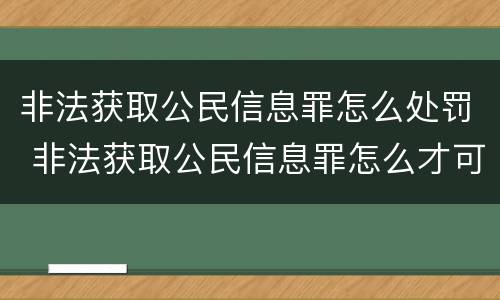 非法获取公民信息罪怎么处罚 非法获取公民信息罪怎么才可以从轻处理