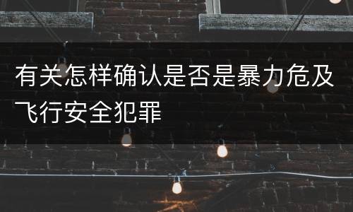 有关怎样确认是否是暴力危及飞行安全犯罪