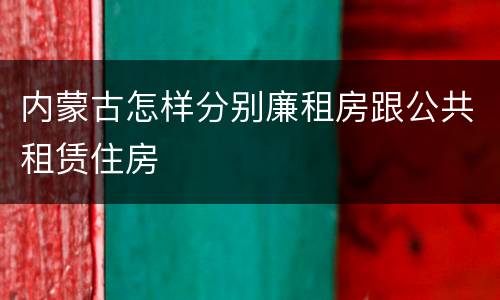 内蒙古怎样分别廉租房跟公共租赁住房