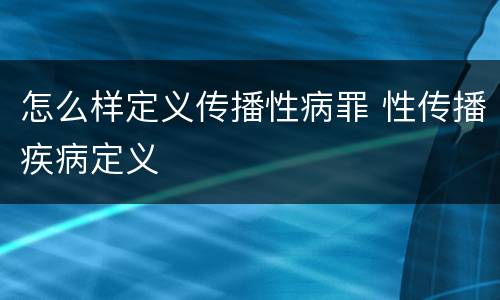 怎么样定义传播性病罪 性传播疾病定义