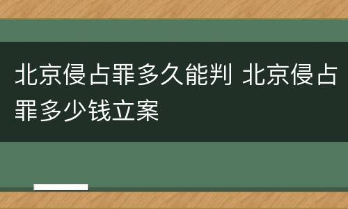 北京侵占罪多久能判 北京侵占罪多少钱立案