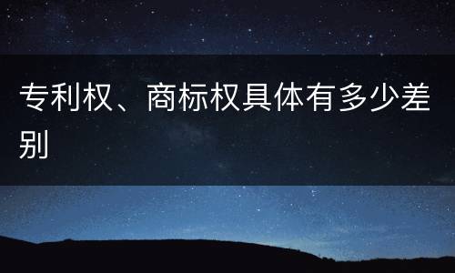 专利权、商标权具体有多少差别