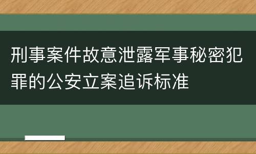 刑事案件故意泄露军事秘密犯罪的公安立案追诉标准