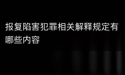 报复陷害犯罪相关解释规定有哪些内容