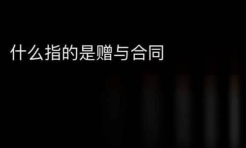 什么指的是赠与合同