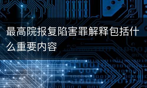 最高院报复陷害罪解释包括什么重要内容