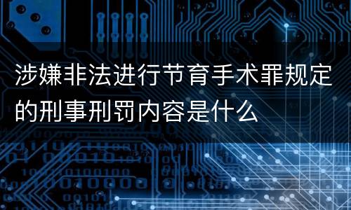 涉嫌非法进行节育手术罪规定的刑事刑罚内容是什么
