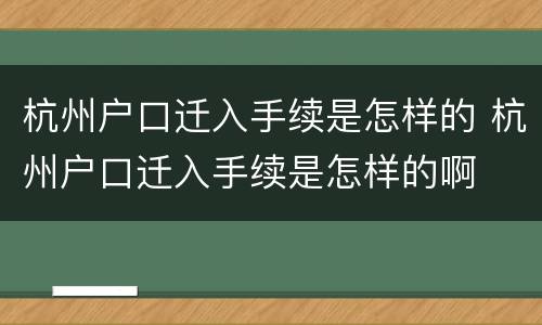 杭州户口迁入手续是怎样的 杭州户口迁入手续是怎样的啊