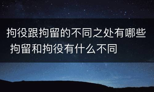 拘役跟拘留的不同之处有哪些 拘留和拘役有什么不同