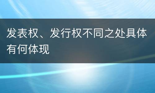 发表权、发行权不同之处具体有何体现