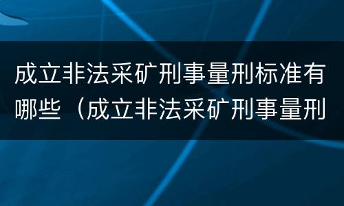 成立非法采矿刑事量刑标准有哪些（成立非法采矿刑事量刑标准有哪些条件）