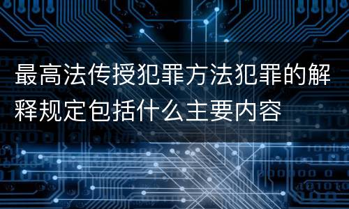 最高法传授犯罪方法犯罪的解释规定包括什么主要内容