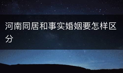 河南同居和事实婚姻要怎样区分