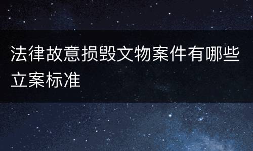 法律故意损毁文物案件有哪些立案标准