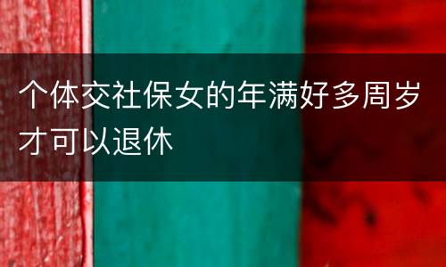 个体交社保女的年满好多周岁才可以退休