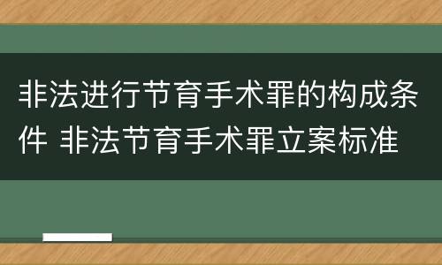 非法进行节育手术罪的构成条件 非法节育手术罪立案标准