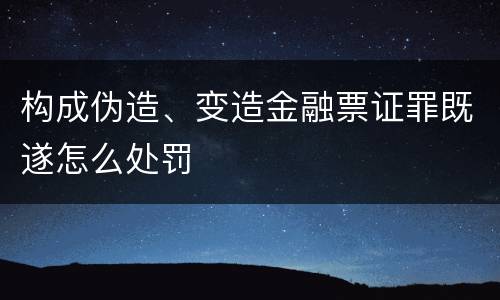 构成伪造、变造金融票证罪既遂怎么处罚