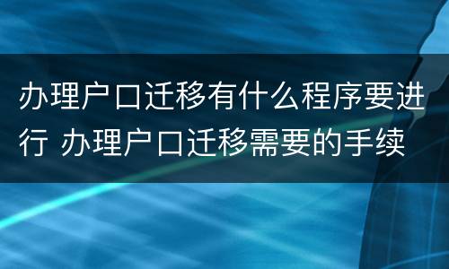 办理户口迁移有什么程序要进行 办理户口迁移需要的手续