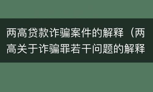 两高贷款诈骗案件的解释（两高关于诈骗罪若干问题的解释）
