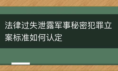 法律过失泄露军事秘密犯罪立案标准如何认定