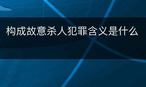 构成故意杀人犯罪含义是什么