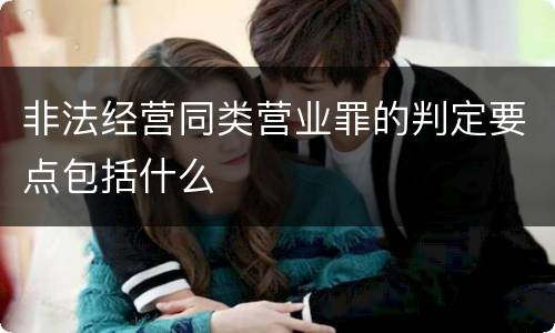 非法经营同类营业罪的判定要点包括什么