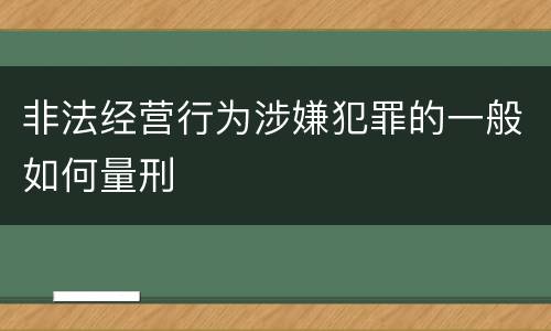 非法经营行为涉嫌犯罪的一般如何量刑