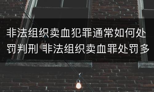 非法组织卖血犯罪通常如何处罚判刑 非法组织卖血罪处罚多少钱