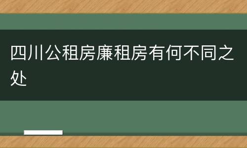四川公租房廉租房有何不同之处