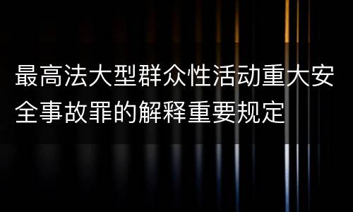 最高法大型群众性活动重大安全事故罪的解释重要规定