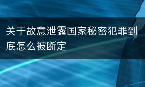关于故意泄露国家秘密犯罪到底怎么被断定