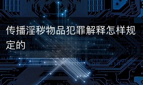 传播淫秽物品犯罪解释怎样规定的