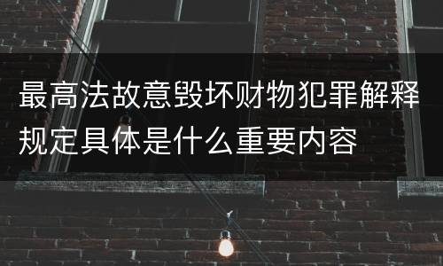 最高法故意毁坏财物犯罪解释规定具体是什么重要内容