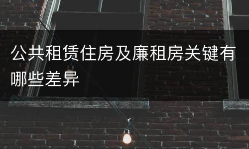 公共租赁住房及廉租房关键有哪些差异