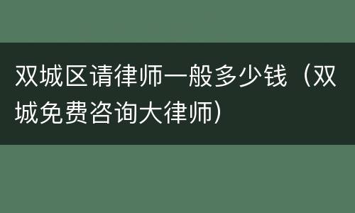 双城区请律师一般多少钱（双城免费咨询大律师）
