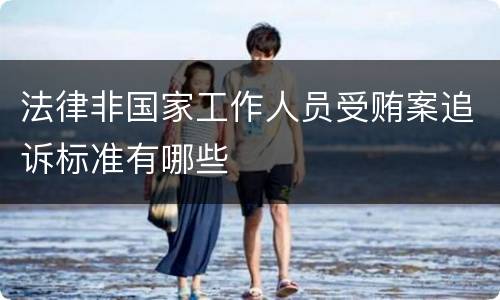 法律非国家工作人员受贿案追诉标准有哪些