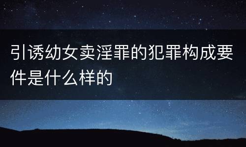 引诱幼女卖淫罪的犯罪构成要件是什么样的