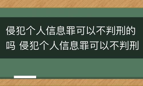 侵犯个人信息罪可以不判刑的吗 侵犯个人信息罪可以不判刑的吗怎么判