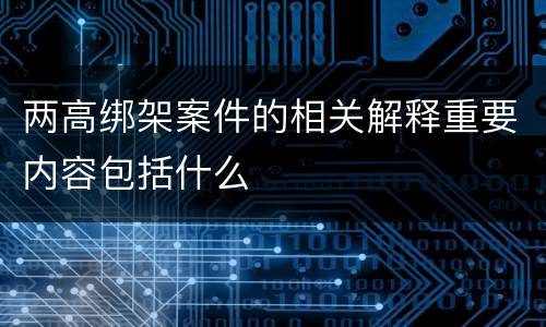 两高绑架案件的相关解释重要内容包括什么