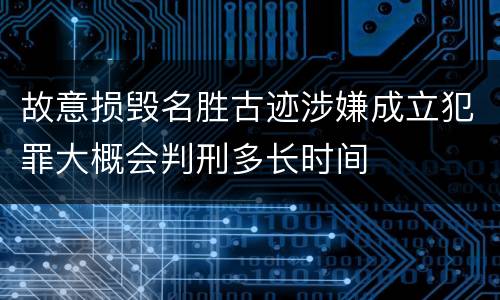 故意损毁名胜古迹涉嫌成立犯罪大概会判刑多长时间