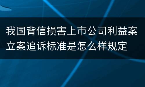 我国背信损害上市公司利益案立案追诉标准是怎么样规定