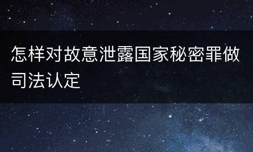 怎样对故意泄露国家秘密罪做司法认定