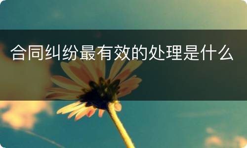 合同纠纷最有效的处理是什么