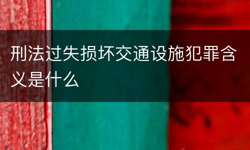 刑法过失损坏交通设施犯罪含义是什么