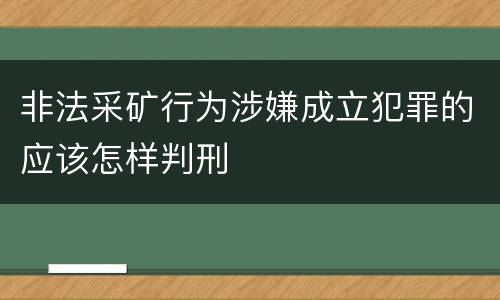 非法采矿行为涉嫌成立犯罪的应该怎样判刑