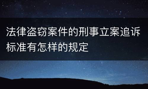法律盗窃案件的刑事立案追诉标准有怎样的规定