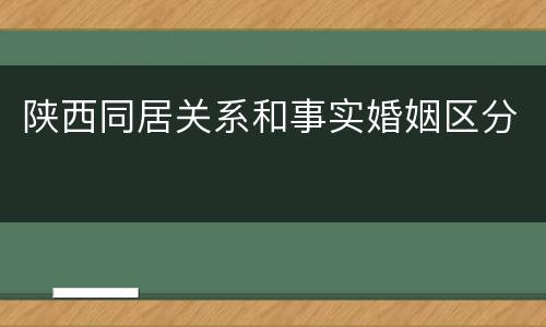 陕西同居关系和事实婚姻区分