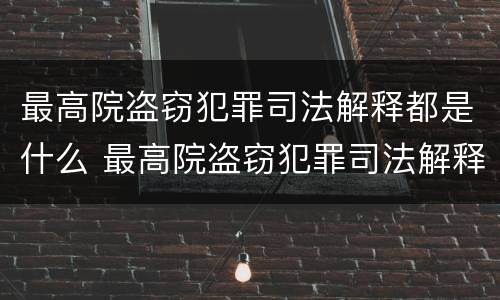 最高院盗窃犯罪司法解释都是什么 最高院盗窃犯罪司法解释都是什么内容