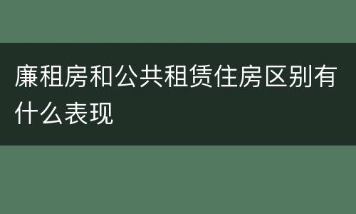 廉租房和公共租赁住房区别有什么表现